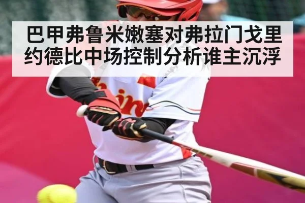 巴甲弗鲁米嫩塞对弗拉门戈里约德比中场控制分析谁主沉浮 | NG28